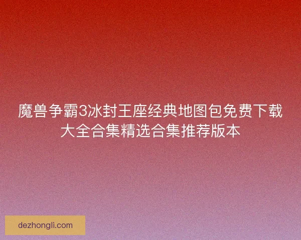 魔兽争霸3冰封王座经典地图包免费下载大全合集精选合集推荐版本